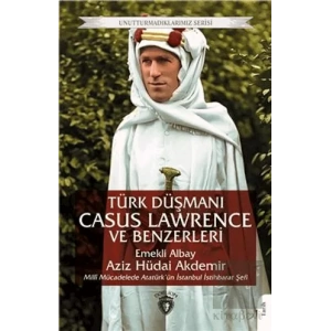 Türk Düşmanı Casus Lawrence ve Benzerleri