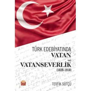 Türk Edebiyatında Vatan ve Vatanseverlik (1839-1918)