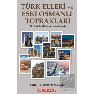 Türk Elleri ve Eski Osmanlı Toprakları - Bir Türk Tarihi Araştırmacısı Gözüyle