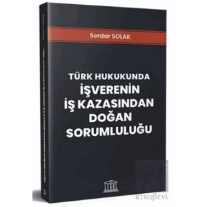 Türk Hukukunda İşverenin İş Kazasından Doğan Sorumluluğu