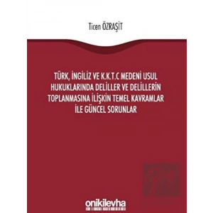 Türk, İngiliz ve K.K.T.C Medeni Usul Hukuklarında Deliller ve Delillerin Toplanmasına İlişkin Temel Kavramlar ile Güncel Sorunlar