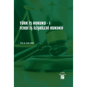 Türk İş Hukuku - I - Ferdi İş İlişkileri Hukuku - Prof. Dr. Kadir ARICI