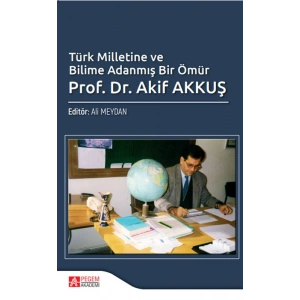 Türk Milletine ve Bilime Adanmış Bir Ömür Prof. Dr. Akif AKKUŞ