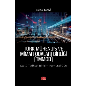 TÜRK MÜHENDİS VE MİMAR ODALARI BİRLİĞİ (TMMOB) Statü-Tarihsel Birikim-Kamusal Güç