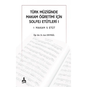 Türk Müziğinde Makam Öğretimi İçin Solfej Etütleri 1 Makam 5 Etüt