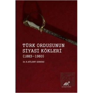 Türk Ordusunun Siyasi Kökleri (1883 - 1960)