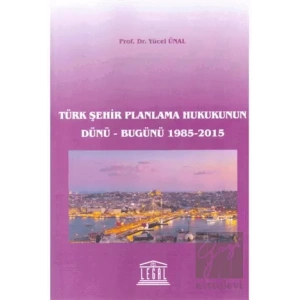 Türk Şehir Planlama Hukukunun Dünü - Bugünü 1985-2015