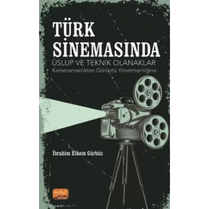TÜRK SİNEMASINDA ÜSLUP VE TEKNİK OLANAKLAR -Kameramanlıktan Görüntü Yönetmenliğine