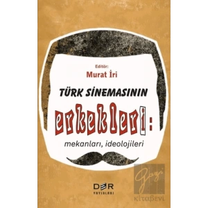 Türk Sinemasının Erkekleri: Mekanları İdeolojileri