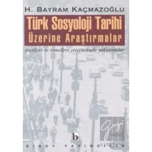Türk Sosyoloji Tarihi Üzerine Araştırmalar Öncüleri ve Temelleri Çerçevesinde Yaklaşımlar