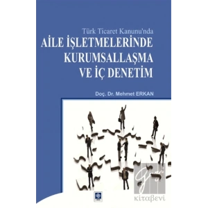 Türk Ticaret Kanununda Aile İşletmelerinde Kurumsallaşma ve İç Denetim