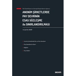 Türk Ticaret Kanunu ve Sermaye Piyasası Kanunu UyarıncaAnonim Şirketlerde Pay Devrinin Esas Sözleşme ile Sınırlandırılması
