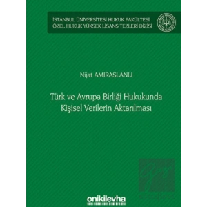 Türk ve Avrupa Birliği Hukukunda Kişisel Verilerin Aktarılması İstanbul Üniversitesi Hukuk Fakültesi Özel Hukuk Yüksek Lisans Tezleri Dizisi No: 61
