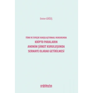 Türk ve İsviçre Karşılaştırmalı Hukukunda Kripto Paraların Anonim Şirket Kuruluşunda Sermaye Olarak Getirilmesi