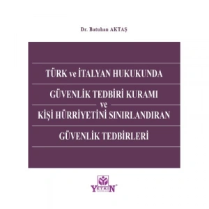 Türk ve İtalyan Hukukunda Güvenlik Tedbiri Kuramı ve Kişi Hürriyetini Sınırlandıran Güvenlik Tedbirleri