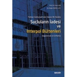 Türkiye Cumhuriyeti'nden Yabancı Bir DevleteSuçluların İadesi ve Interpol Bültenleri (Uygulamada ve İçtihatta)