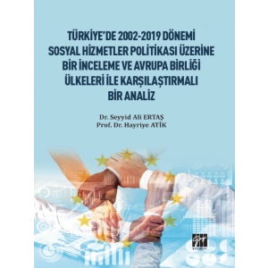 Türkiyede 2002-2019 Dönemi Sosyal Hizmetler Politikası Üzerine Bir İnceleme ve Avrupa Birliği Ülkeleri ile Karşılaştırmalı Bir Analiz - Dr. Seyyid Ali ERTAŞ - Prof. Dr. Hayriye ATİK