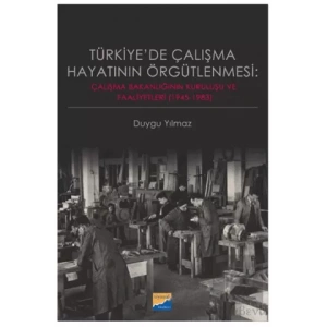 Türkiyede Çalışma Hayatının Örgütlenmesi: Çalışma Bakanlığının Kuruluşu ve Faaliyetleri (1945‐1983)