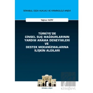 Türkiyede Cinsel Suç Mağdurlarının Yardım Arama Deneyimleri ve Destek Mekanizmalarına İlişkin Algıları İstanbul Ceza Hukuku ve Kriminoloji Arşivi Yayın No: 58