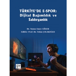 Türkiyede E-spor: Dijital Bağımlılık ve Saldırganlık - Dr. Yunus Emre Güler, Prof. Dr. Tekin Çolakoğlu