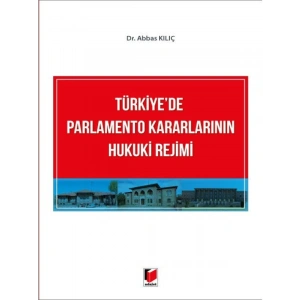 Türkiyede Parlamento Kararlarının Hukuki Rejimi - Abbas Kılıç