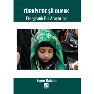 Türkiye de Şii Olmak - Etnografik Bir Araştırma - Figen Balamir