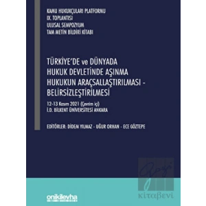 Türkiyede ve Dünyada Hukuk Devletinde Aşınma Hukukun Araçsallaştırılması - Belirsizleştirilmesi