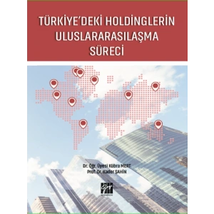 Türkiyedeki Holdinglerin Uluslararasılaşma Süreci - Dr. Öğr. Üyesi Kübra Mert, Prof Dr. Kader Şahin