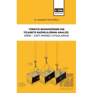 Türkiye Ekonomisinin Dış Ticarete Bağımlılığının Analizi: Girdi-Çıktı Modeli