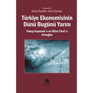 Türkiye Ekonomisinin Dünü Bugünü Yarını; Yakup Kepeneke ve Oktar Türele Armağan