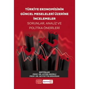 Türkiye Ekonomisinin Güncel Meseleleri Üzerine İncelemeler Sorunlar, Analiz ve Politika Önerileri