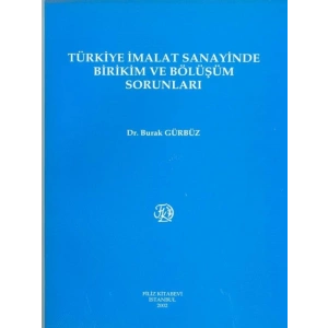 Türkiye İmalat Sanayinde Birikim Ve Bölüşüm Sorunları - Burak Gürbüz