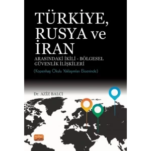 TÜRKİYE, RUSYA VE İRAN ARASINDAKİ İKİLİ-BÖLGESEL GÜVENLİK İLİŞKİLERİ: Kopenhag Okulu Yaklaşımları Ekseninde