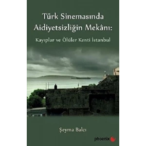 Türkiye Sinemasında Aidiyetsizliğin Mekanı: Kayıplar ve Ölüler Kenti İstanbul