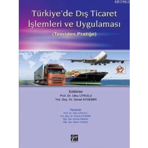 Türkiye’de Dış Ticaret İşlemleri ve Uygulaması - Utku Utkulu, İsmail Aydemir, Ahmet Özken, Mutlu Yılmaz