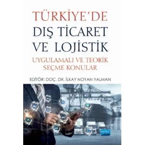 TÜRKİYE’DE DIŞ TİCARET VE LOJİSTİK - Uygulamalı ve Teorik Seçme Konular