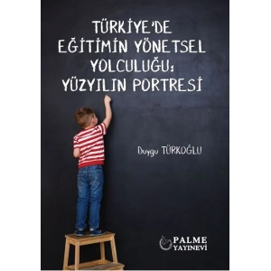 TÜRKİYEDE EĞİTİMİN YÖNETSEL YOLCULUĞU : YÜZYILIN PORTRESİ