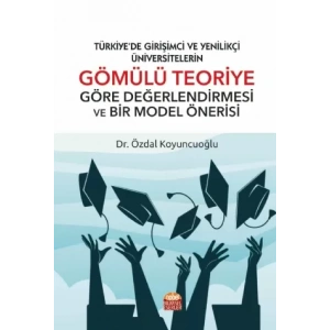 TÜRKİYE’DE GİRİŞİMCİ VE YENİLİKÇİ ÜNİVERSİTELERİN GÖMÜLÜ TEORİYE GÖRE DEĞERLENDİRMESİ VE BİR MODEL ÖNERİSİ