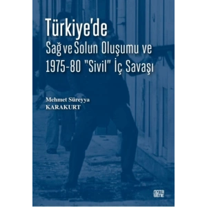 Türkiye’de Sağ ve Solun Oluşumu ve 1975-80 “Sivil” İç Savaşı
