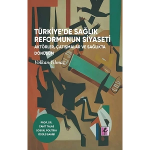Türkiye’de Sağlık Reformunun Siyaseti: Aktörler, Çatışmalar ve Sağlıkta Dönüşüm