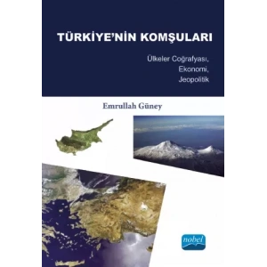 TÜRKİYE’NİN KOMŞULARI - Ülkeler Coğrafyası, Ekonomi, Jeopolitik -