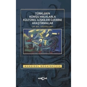 Türklerin Komşu Halklarla Kültürel İlişkileri Üzerine Araştırmalar (6-12. Yüzyıllar)