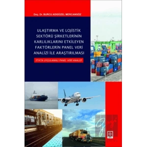 Ulaştırma ve Lojistik Sektörü Şirketlerinin Karlılıklarını Etkileyen Faktörlerin Panel Veri Analizi ile Araştırılması Stata Uygulamalı Panel Veri Analizi