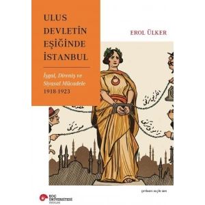 Ulus Devletin Eşiğinde İstanbul İşgal, Direniş Ve Siyasal Mücadele 1918-1923