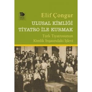 Ulusal Kimliği Tiyatro ile Kurmak - Türk Tiyatrosunun Kimlik İnşasındaki İşlevi