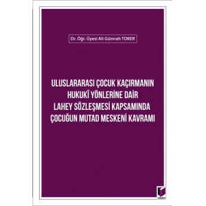 Uluslararası Çocuk Kaçırmanın Hukuki Yönlerine Dair Lahey Sözleşmesi Kapsamında Çocuğun Mutad Meskeni Kavramı