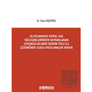 Uluslararası Doğal Gaz Sözleşmelerinden Kaynaklanan Uyuşmazlıkların Tahkim Yolu İle Çözümünde Esasa Uygulanacak Hukuk