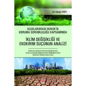 Uluslararası Hukukta Koruma Sorumluluğu Kapsamında İklim Değişikliği ve Ekokırım Suçunun Analizi Hasan Yiğit