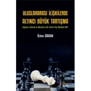 Uluslararası İlişkilerde Altıncı Büyük Tartışma - Çoğulcu, Küresel ve Merkezsiz Bir Teorik Yapı Mümkün Mü?
