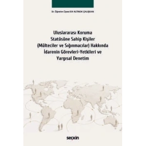 Uluslararası Koruma Statüsüne Sahip Kişiler (Mülteciler ve Sığınmacılar) Hakkında İdarenin Görevleri–Yetkileri ve Yargısal Denetim